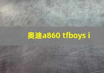 奥迪a860 tfboys i